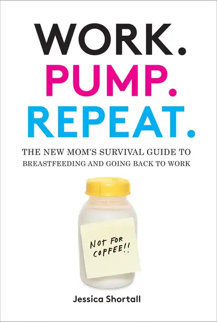 Work. Pump. Repeat.: The New Mom's Survival Guide to Breastfeeding and Going Back to Work - Hardcover
