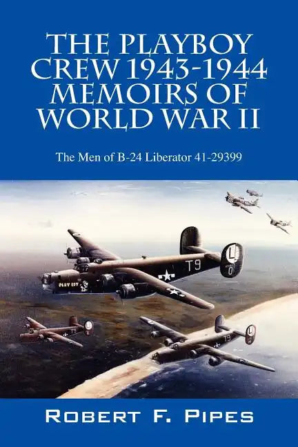 The Playboy Crew 1943-1944: Memoirs of World War II: The Men of B-24 Liberator 41-29399 - Paperback