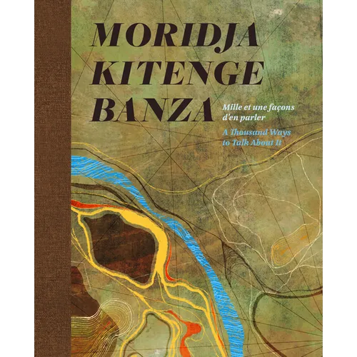 Moridja Kitenge Banza: Mille Et Une Façons d'En Parler / A Thousand Ways to Talk about It - Hardcover