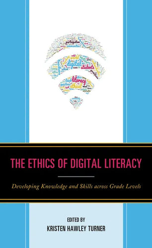 The Ethics of Digital Literacy: Developing Knowledge and Skills Across Grade Levels - Hardcover