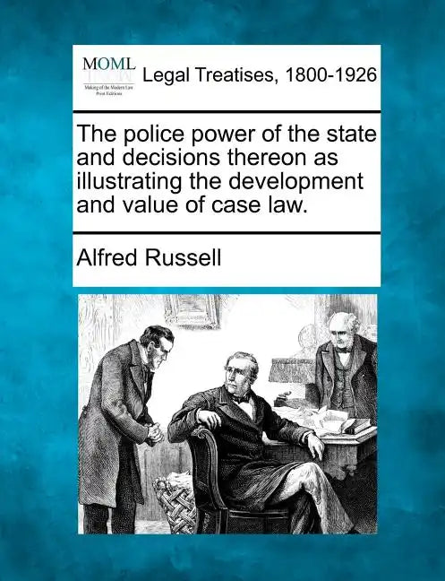The Police Power of the State and Decisions Thereon as Illustrating the Development and Value of Case Law. - Paperback