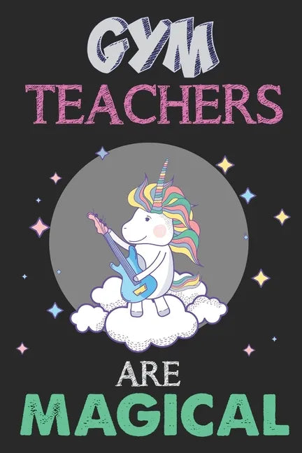 Gym Teachers Are Magical: Unicorn Gym Teacher Gift, Teacher Appreciation Gift, Teacher Thank You Gift, Birthday Gift for Teachers, Teachers' Day Gift - Paperback