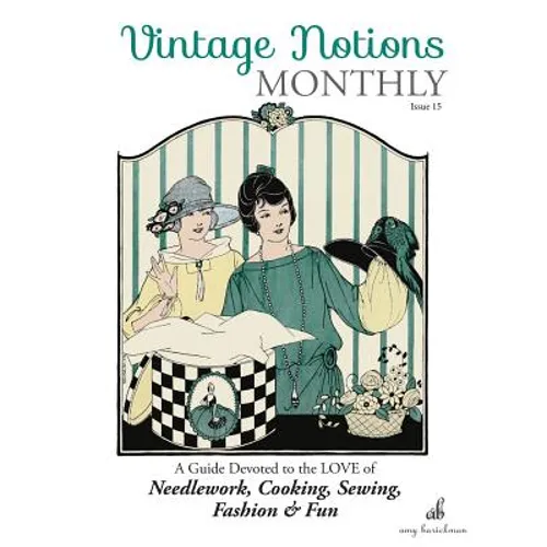 Vintage Notions Monthly - Issue 15: A Guide Devoted to the Love of Needlework, Cooking, Sewing, Fasion & Fun - Paperback