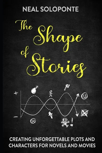 The Shape of Stories: Creating Unforgettable Plots and Characters for Novels and Movies - Paperback
