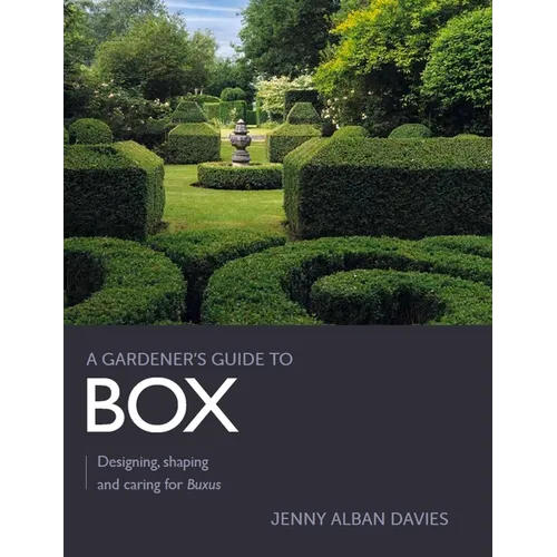 Gardener's Guide to Box: Designing, Shaping and Caring for Buxus - Paperback