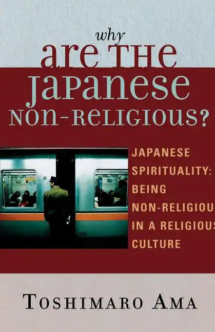 Why Are the Japanese Non-Religious?: Japanese Spirituality: Being Non-Religious in a Religious Culture - Paperback