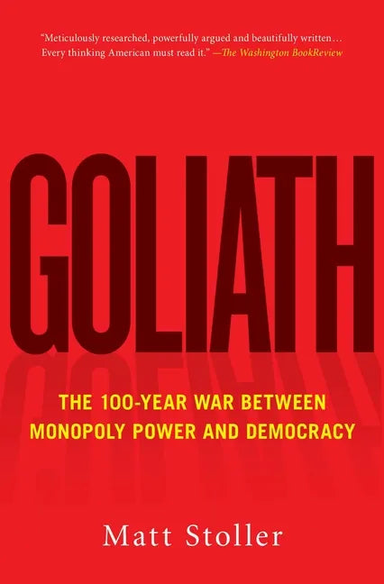 Goliath: The 100-Year War Between Monopoly Power and Democracy - Paperback