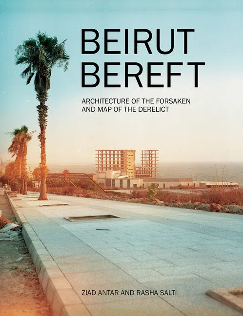 Beirut Bereft: Architecture of the Forsaken and Map of the Derelict - Paperback