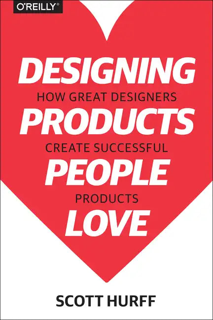Designing Products People Love: How Great Designers Create Successful Products - Paperback