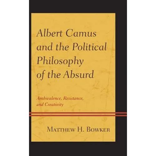 Albert Camus and the Political Philosophy of the Absurd: Ambivalence, Resistance, and Creativity - Hardcover