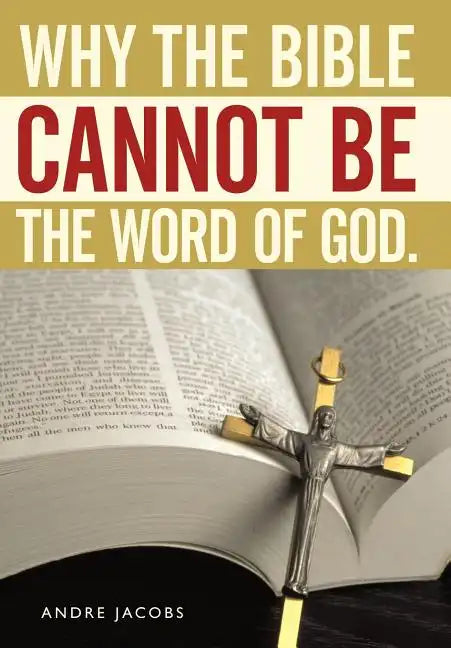 Why the Bible Cannot Be the Word of God. - Hardcover