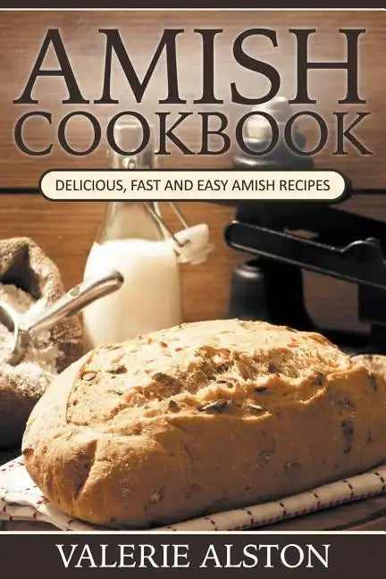 Amish Cookbook: Delicious, Fast and Easy Amish Recipes - Paperback