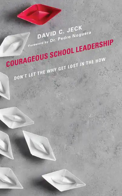Courageous School Leadership: Don't Let the Why Get Lost in the How - Paperback