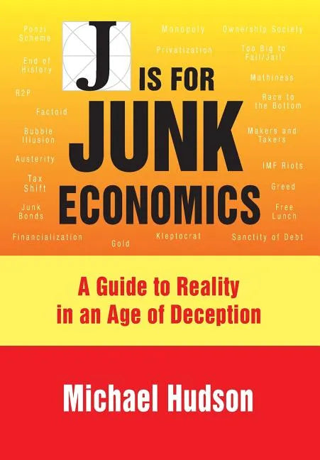 J Is for Junk Economics: A Guide to Reality in an Age of Deception - Paperback