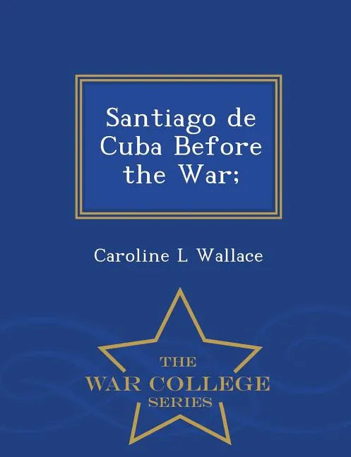 Santiago de Cuba Before the War; - War College Series - Paperback