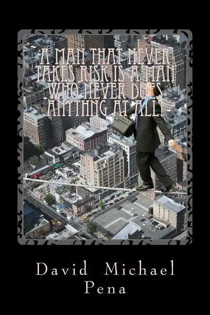 A Man That never Takes Risks is a Man Who Never Does Anything at All - Paperback