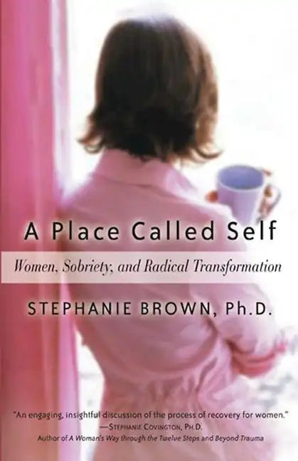 A Place Called Self: Women, Sobriety, and Radical Transformation - Paperback