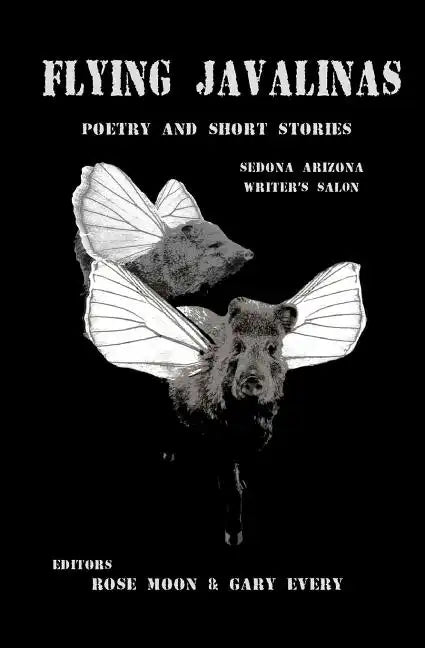 Flying Javalinas: A Collection Poems and Short Stories by the Sedona Arizona Writer's Salon - Paperback