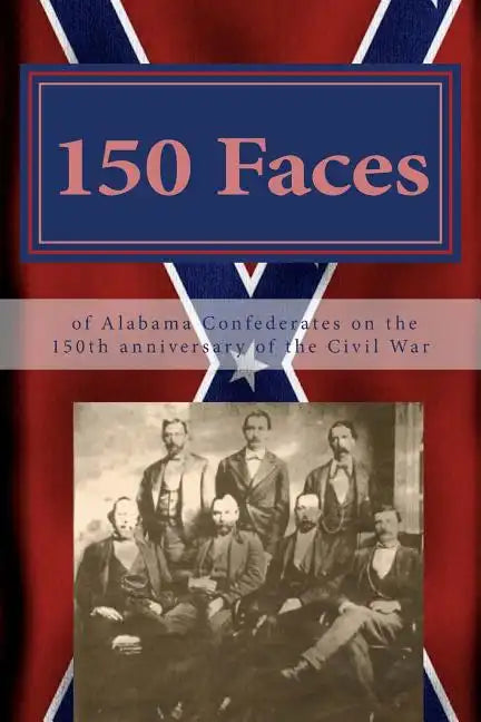 150 Faces of Alabama Confederates on the 150th anniversary of the Civil War - Paperback