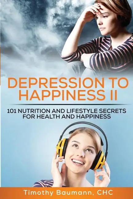 Depression To Happiness II: 101 Nutrition and Lifestyle Secrets For Health and Happiness - Paperback
