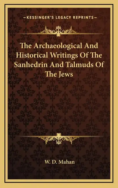 The Archaeological and Historical Writings of the Sanhedrin and Talmuds of the Jews - Hardcover