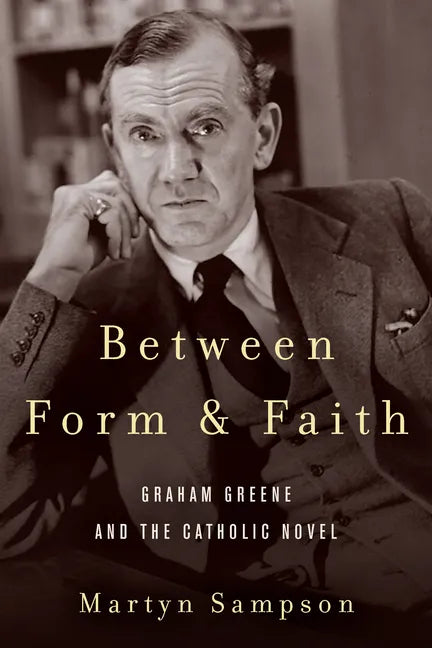 Between Form and Faith: Graham Greene and the Catholic Novel - Paperback
