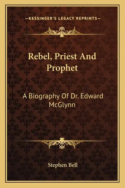 Rebel, Priest and Prophet: A Biography of Dr. Edward McGlynn - Paperback