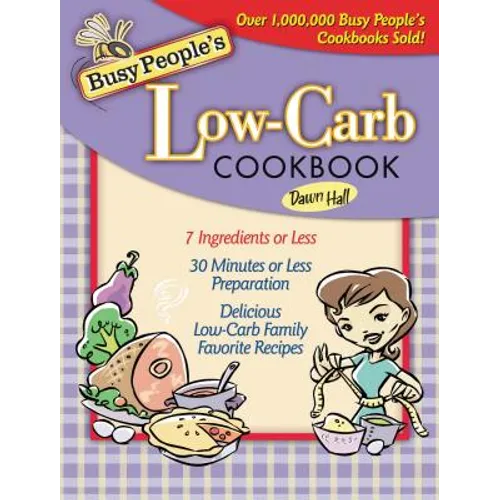 Busy People's Low-Carb Cookbook: Delicious Low-Carb Family Favorite Recipes (7 Ingredients of Less, 30 Minutes of Less Preparation) - Paperback