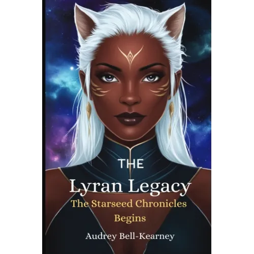 The Lyran Legacy: The Starseed Legacy Begins: The Starseed Chronicles Begins: The Starseed Chronicles Begins: The Starseed Chronicles Begins - Paperback