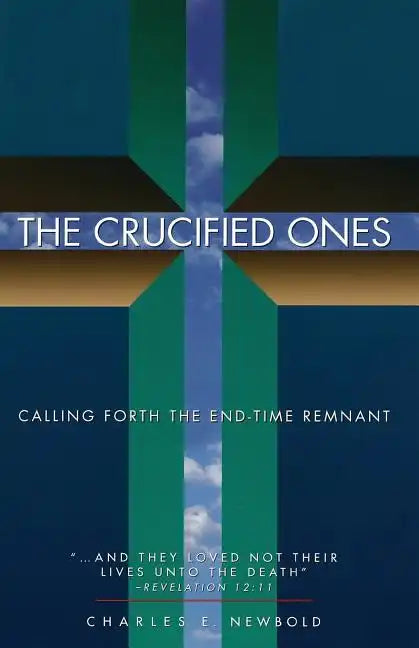 The Crucified Ones: Calling Forth the End-time Remnant - Paperback