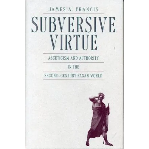 Subversive Virtue: Asceticism and Authority in the Second-Century Pagan World - Paperback