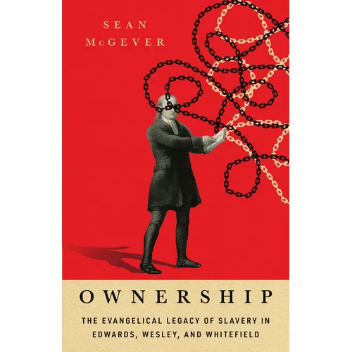 Ownership: The Evangelical Legacy of Slavery in Edwards, Wesley, and Whitefield - Paperback