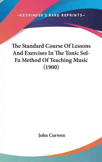 The Standard Course of Lessons and Exercises in the Tonic Sol-Fa Method of Teaching Music (1900) - Hardcover