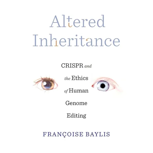 Altered Inheritance: Crispr and the Ethics of Human Genome Editing - Hardcover