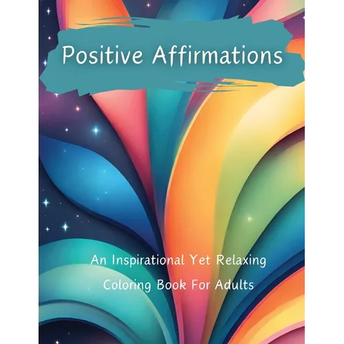 Positive Affirmations: An Inspirational Yet Relaxing Coloring Book For Adults - Paperback