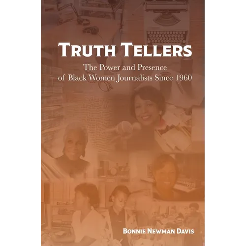 Truth Tellers: The Power and Presence of Black Women Journalists Since 1960 - Paperback