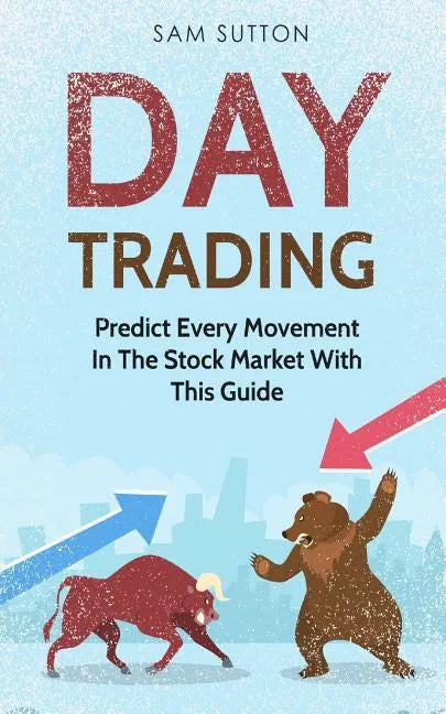Day Trading: Predict Every Movement In The Stock Market With This Guide - Paperback