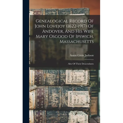 Genealogical Record Of John Lovejoy (1622-1917) Of Andover, And His Wife Mary Osgood Of Ipswich, Massachusetts: Also Of Their Descendants - Hardcover