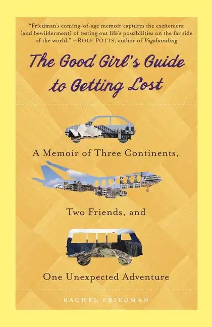 The Good Girl's Guide to Getting Lost: A Memoir of Three Continents, Two Friends, and One Unexpected Adventure - Paperback