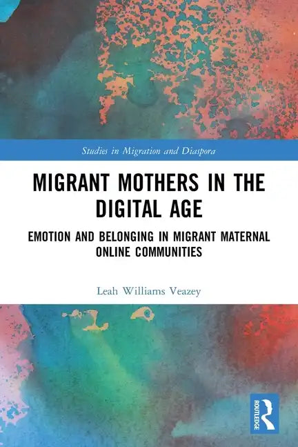 Migrant Mothers in the Digital Age: Emotion and Belonging in Migrant Maternal Online Communities - Paperback