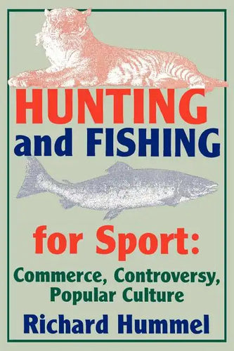 Hunting and Fishing for Sport: Commerce, Controversy, Popular Culture - Paperback