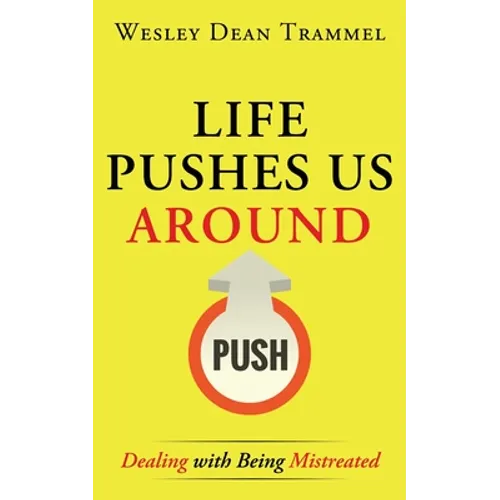 Life Pushes Us Around: Dealing with Being Mistreated - Paperback