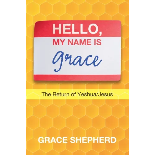 Hello, My Name Is Grace: The Return of Yeshua/Jesus - Paperback