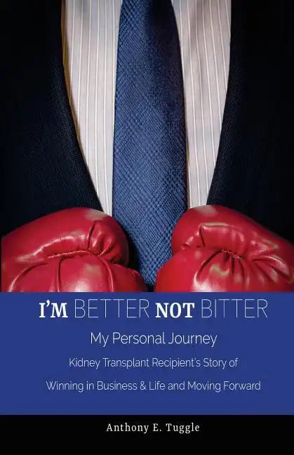 I'm BETTER not BITTER: My Personal Journey: Kidney Transplant Recipient's Story of Winning in Business & Life and Moving Forward - Paperback