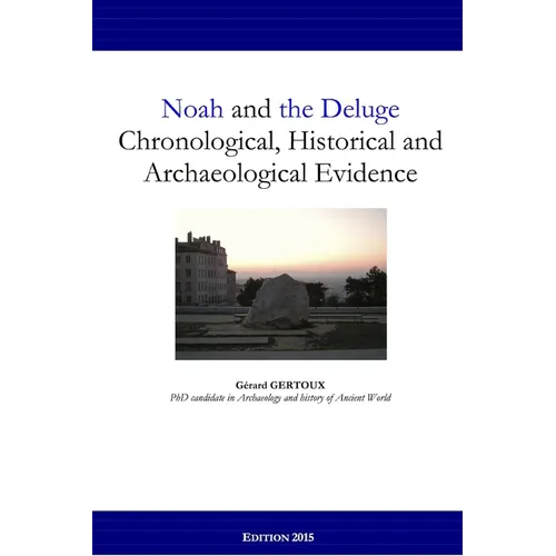 Noah and the Deluge: Chronological, Historical and Archaeological Evidence - Paperback