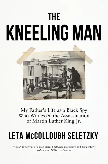 The Kneeling Man: My Father's Life as a Black Spy Who Witnessed the Assassination of Martin Luther King Jr. - Hardcover