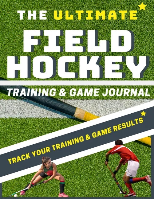 The Ultimate Field Hockey Training and Game Journal - Paperback