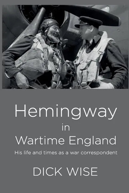 Hemingway in Wartime England: His Life & Times as a War Correspondent - Paperback