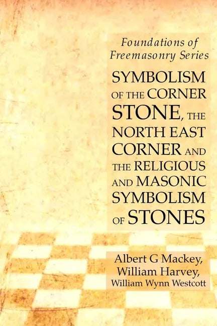 Symbolism of the Corner Stone, the North East Corner and the Religious and Masonic Symbolism of Stones: Foundations of Freemasonry Series - Paperback