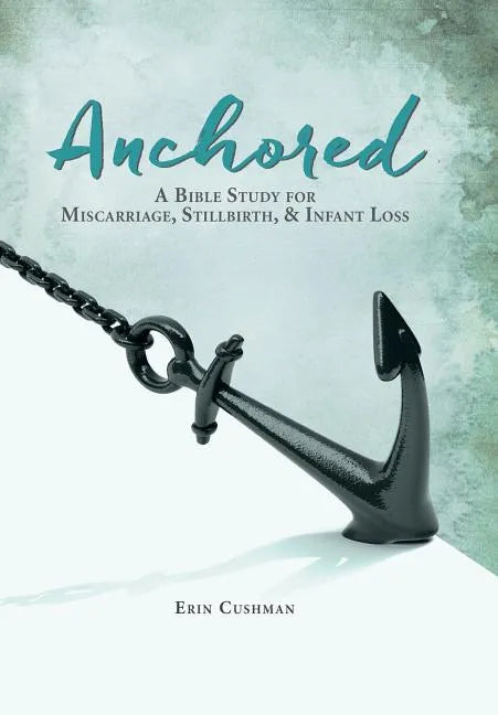 Anchored: A Bible Study for Miscarriage, Stillbirth, & Infant Loss - Hardcover
